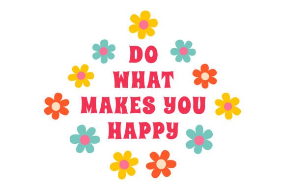 Do What Makes You Happy, Floral Design Graphics Freebies